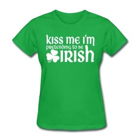 Kiss Me I'm Pretending To Be Irish Women's T-Shirt