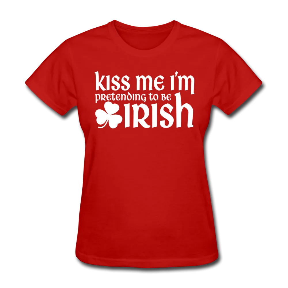 Kiss Me I'm Pretending To Be Irish Women's T-Shirt