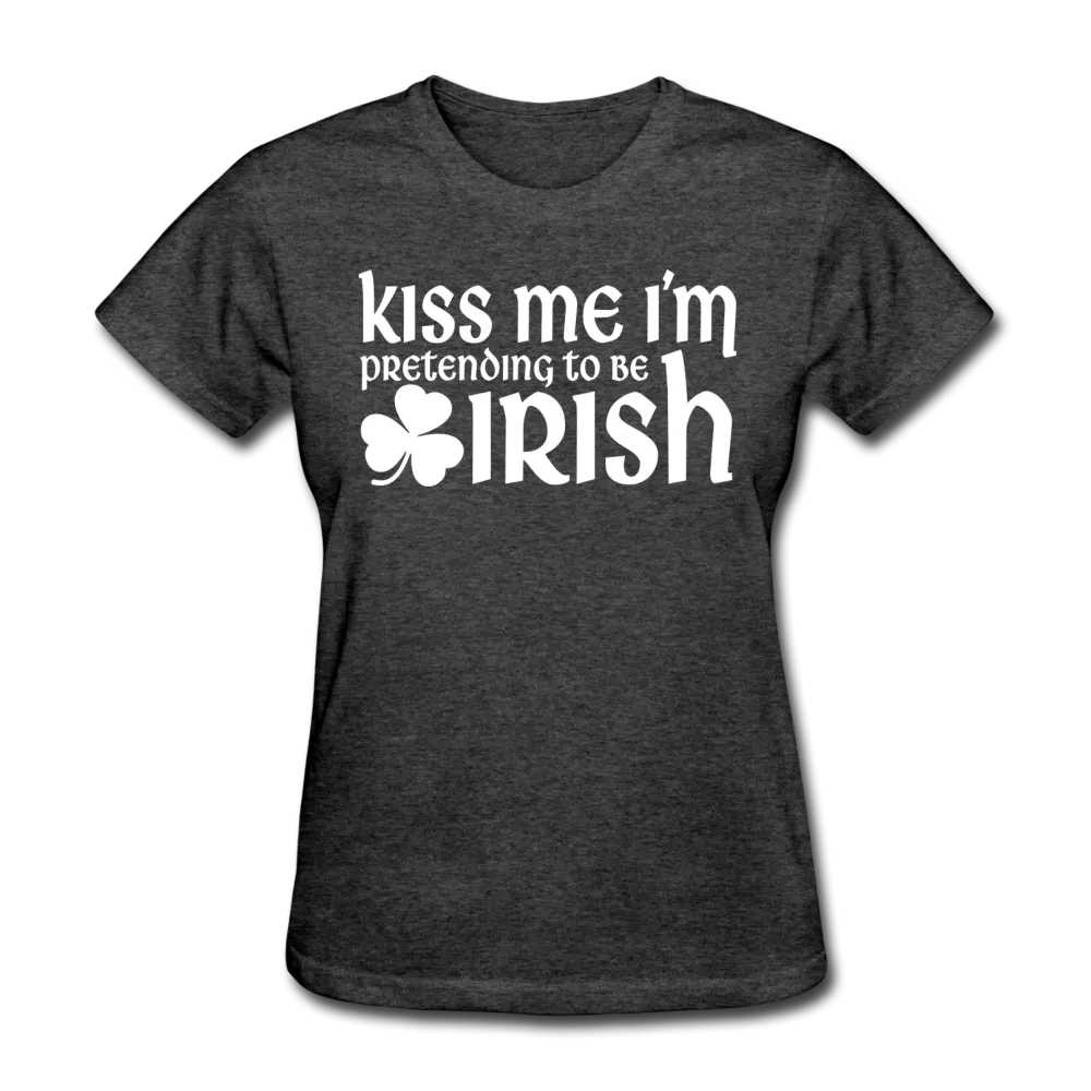 Kiss Me I'm Pretending To Be Irish Women's T-Shirt